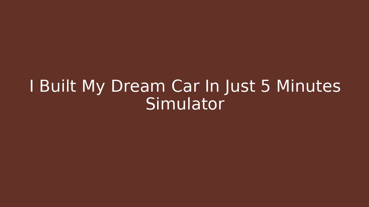 I Built My Dream Car In Just 5 Minutes Simulator