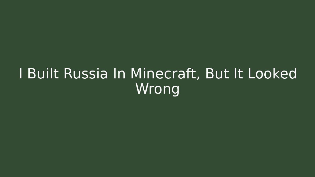 I Built Russia In Minecraft, But It Looked Wrong - Celivion