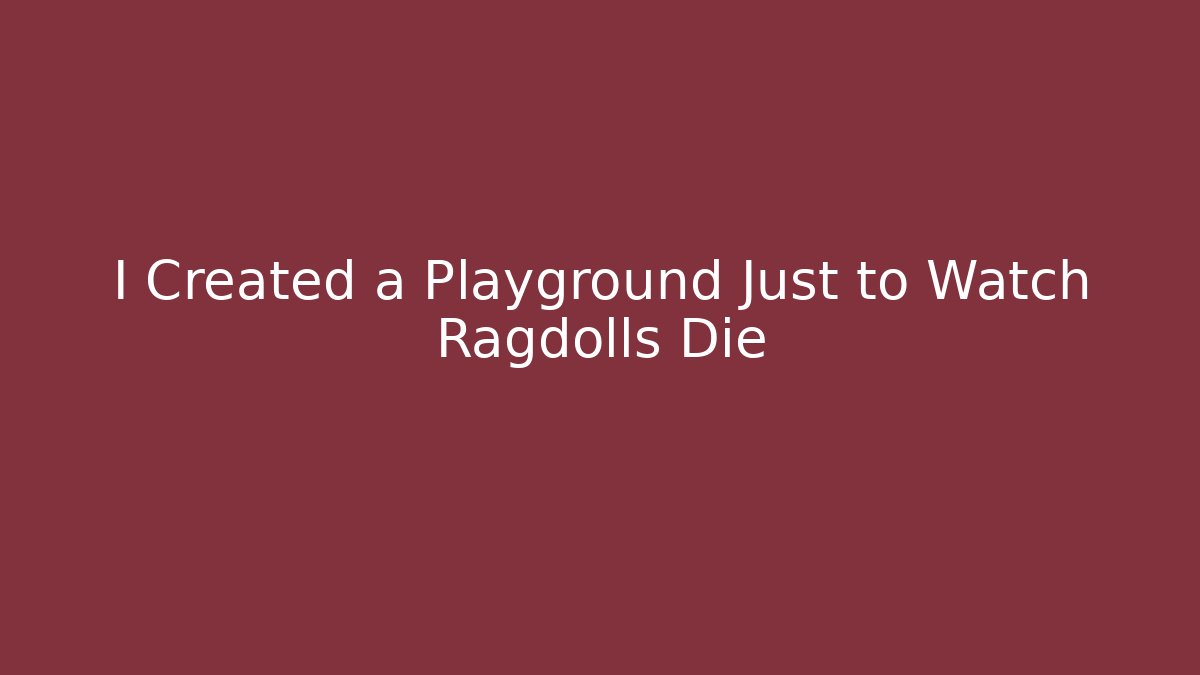I Created a Playground Just to Watch Ragdolls Die - Celivion