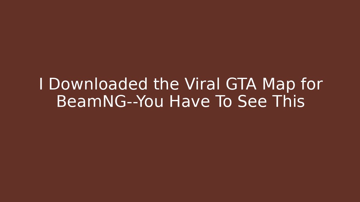 I Downloaded the Viral GTA Map for BeamNG—You Have To See This