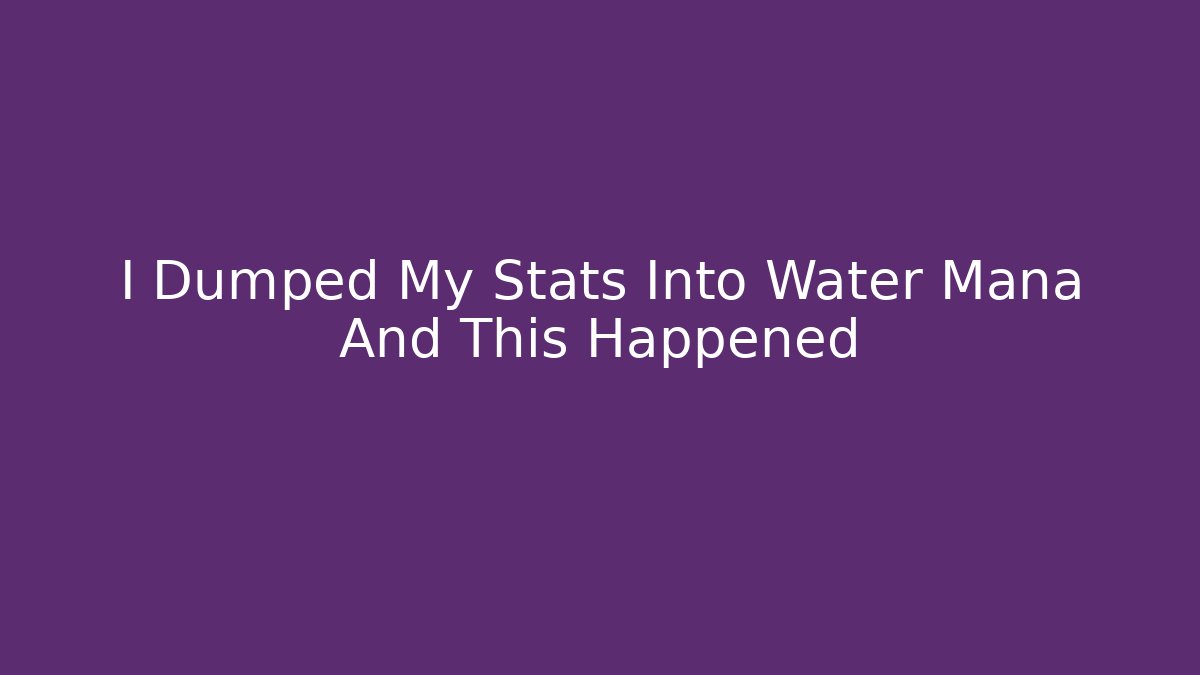 I Dumped My Stats Into Water Mana And This Happened