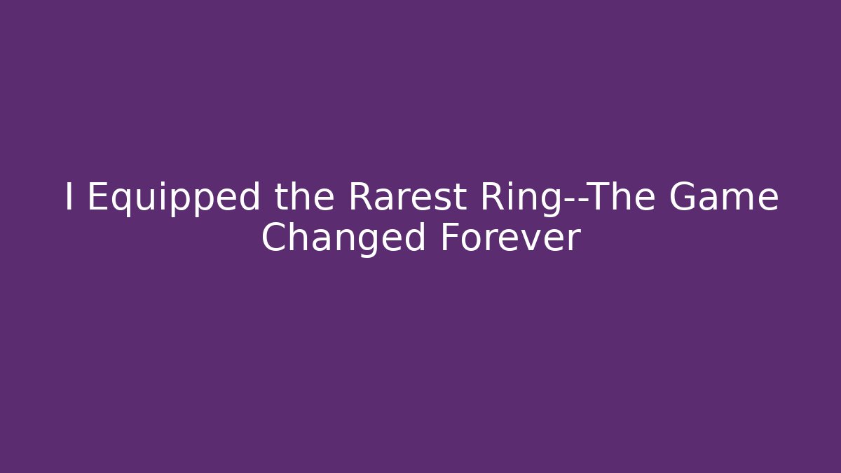 I Equipped the Rarest Ring—The Game Changed Forever
