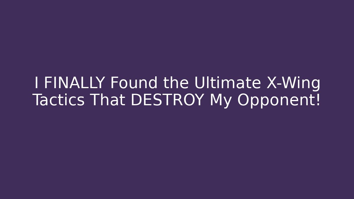 I FINALLY Found the Ultimate X-Wing Tactics That DESTROY My Opponent!