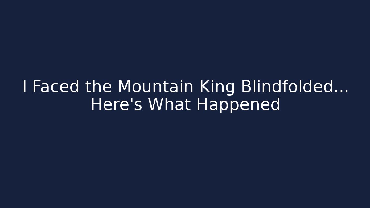 I Faced the Mountain King Blindfolded... Here's What Happened