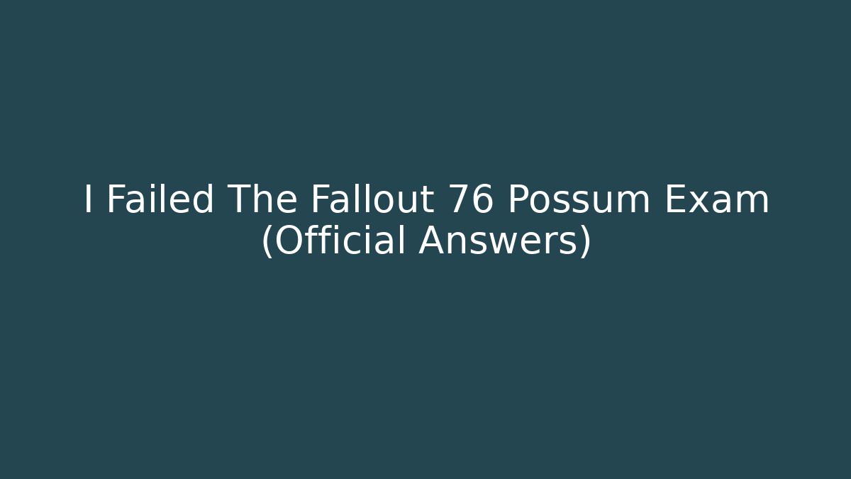 I Failed The Fallout 76 Possum Exam (Official Answers)