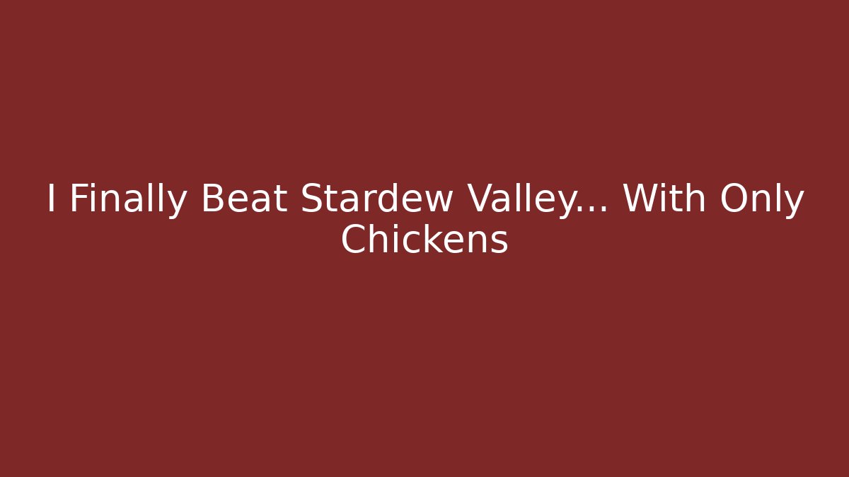 I Finally Beat Stardew Valley… With Only Chickens - Celivion