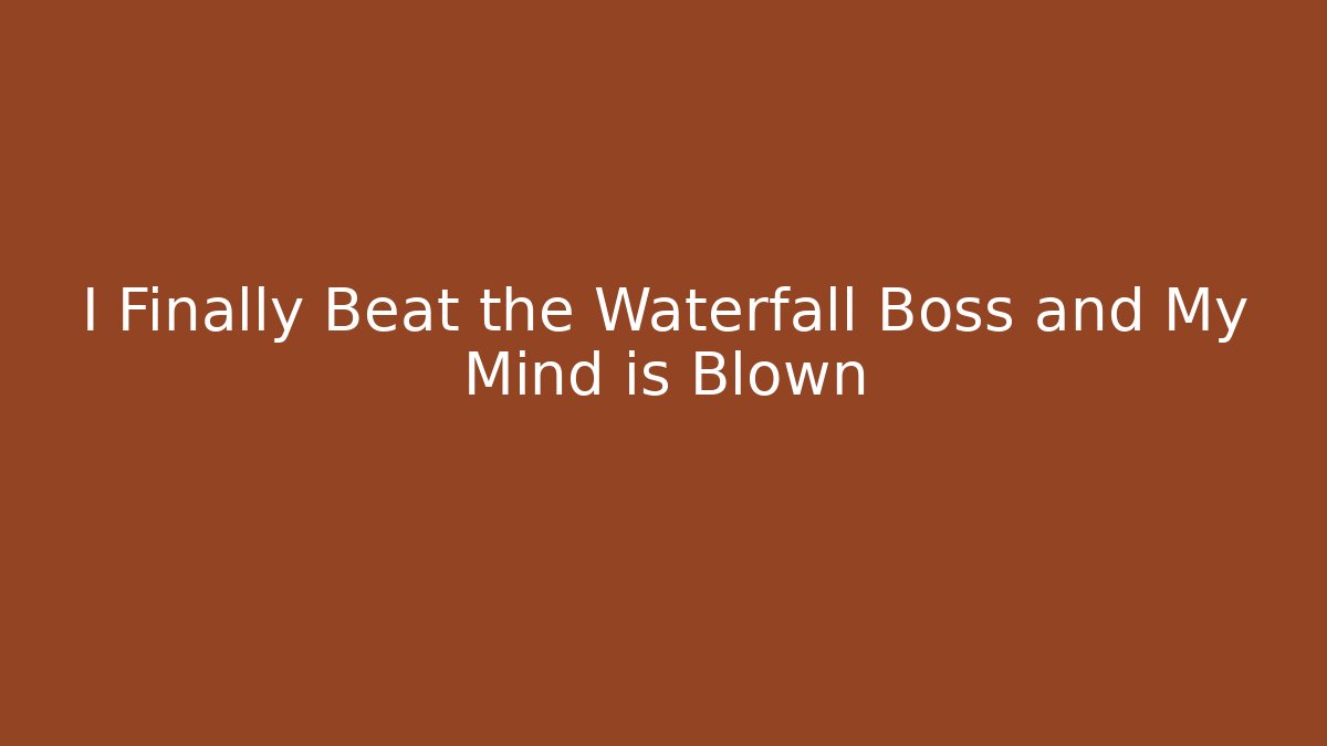 I Finally Beat the Waterfall Boss and My Mind is Blown