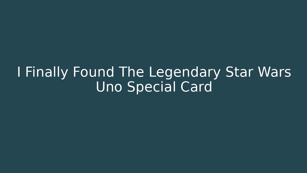 I Finally Found The Legendary Star Wars Uno Special Card