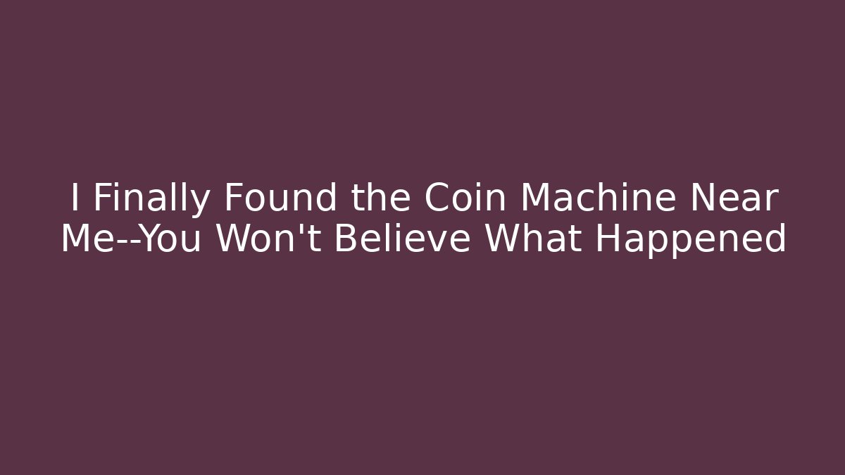 I Finally Found the Coin Machine Near Me—You Won’t Believe What Happened - Celivion