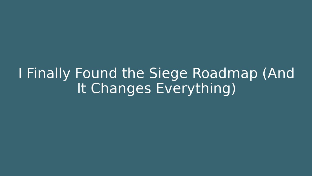 I Finally Found the Siege Roadmap (And It Changes Everything)