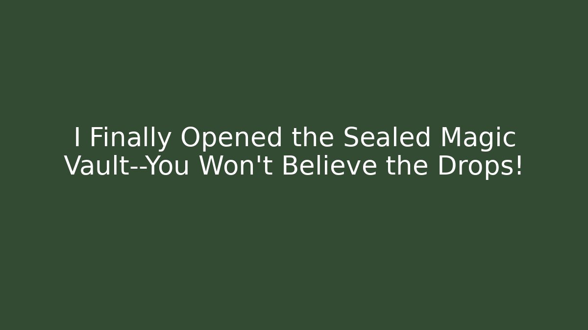 I Finally Opened the Sealed Magic Vault—You Won’t Believe the Drops!