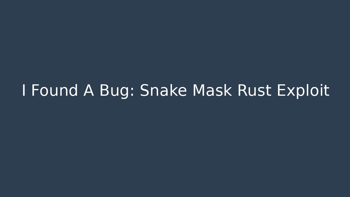 I Found A Bug: Snake Mask Rust Exploit - Celivion