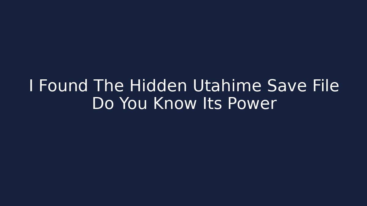 I Found The Hidden Utahime Save File Do You Know Its Power - Celivion