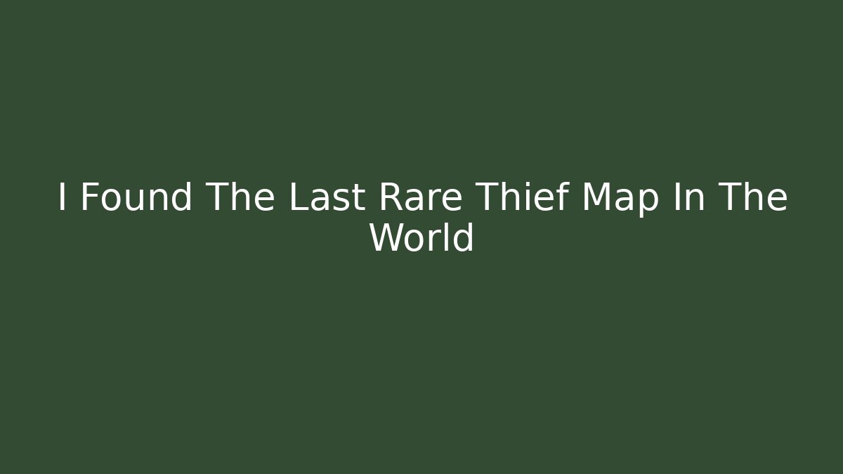I Found The Last Rare Thief Map In The World