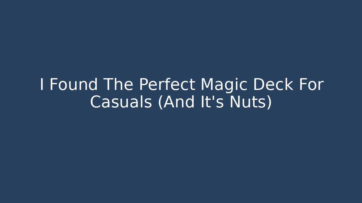 I Found The Perfect Magic Deck For Casuals (And It's Nuts)