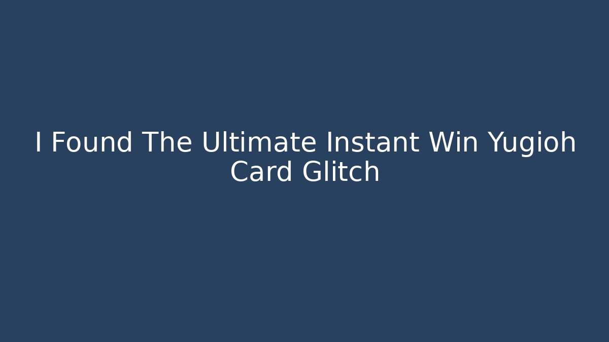 I Found The Ultimate Instant Win Yugioh Card Glitch