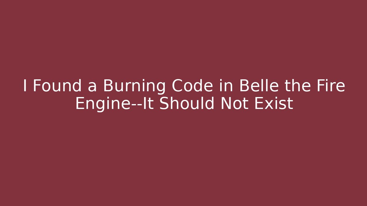 I Found a Burning Code in Belle the Fire Engine—It Should Not Exist