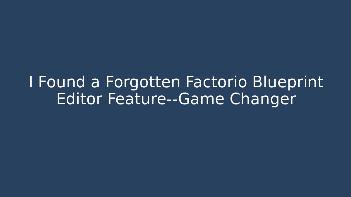 I Found a Forgotten Factorio Blueprint Editor Feature—Game Changer
