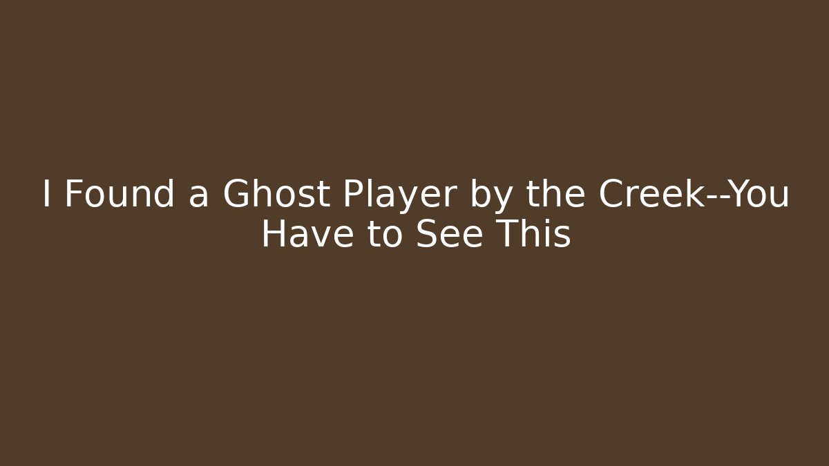 I Found a Ghost Player by the Creek—You Have to See This