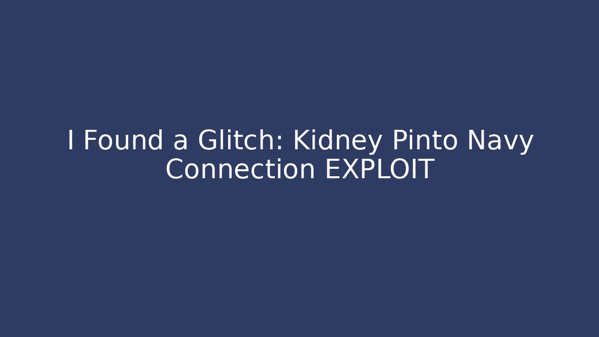 I Found a Glitch: Kidney Pinto Navy Connection EXPLOIT - Celivion