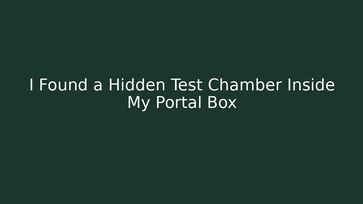 I Found a Hidden Test Chamber Inside My Portal Box