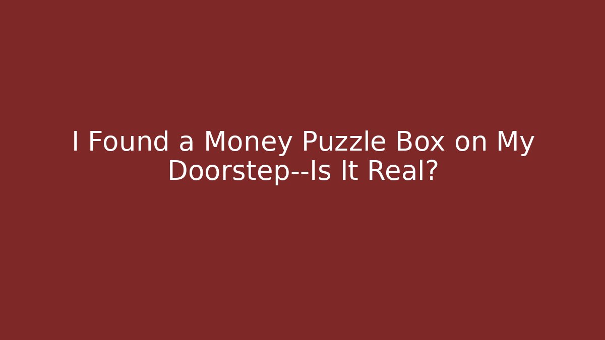 I Found a Money Puzzle Box on My Doorstep—Is It Real?