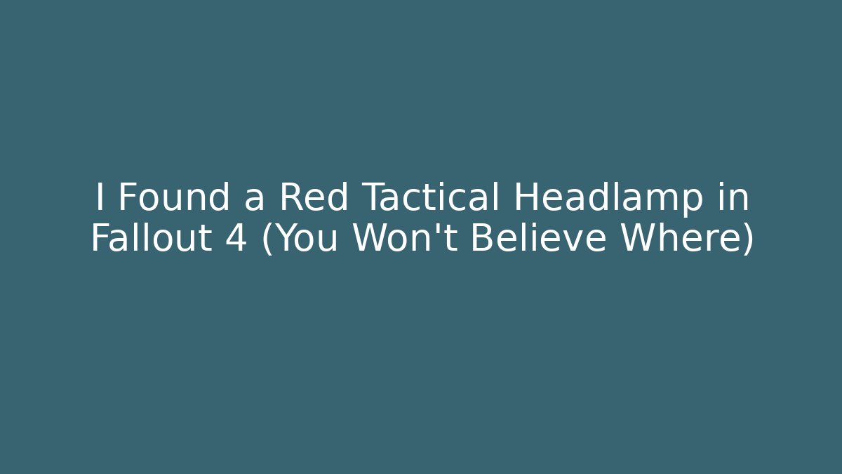 I Found a Red Tactical Headlamp in Fallout 4 (You Won't Believe Where)