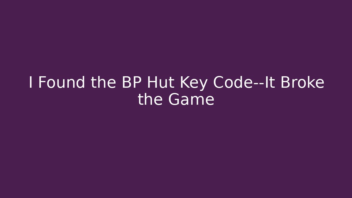 I Found the BP Hut Key Code—It Broke the Game - Celivion