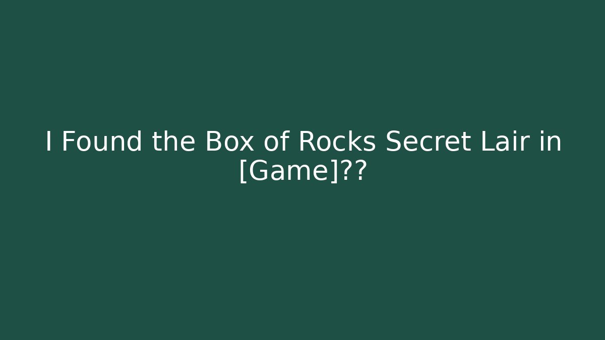 I Found the Box of Rocks Secret Lair in [Game]地图
