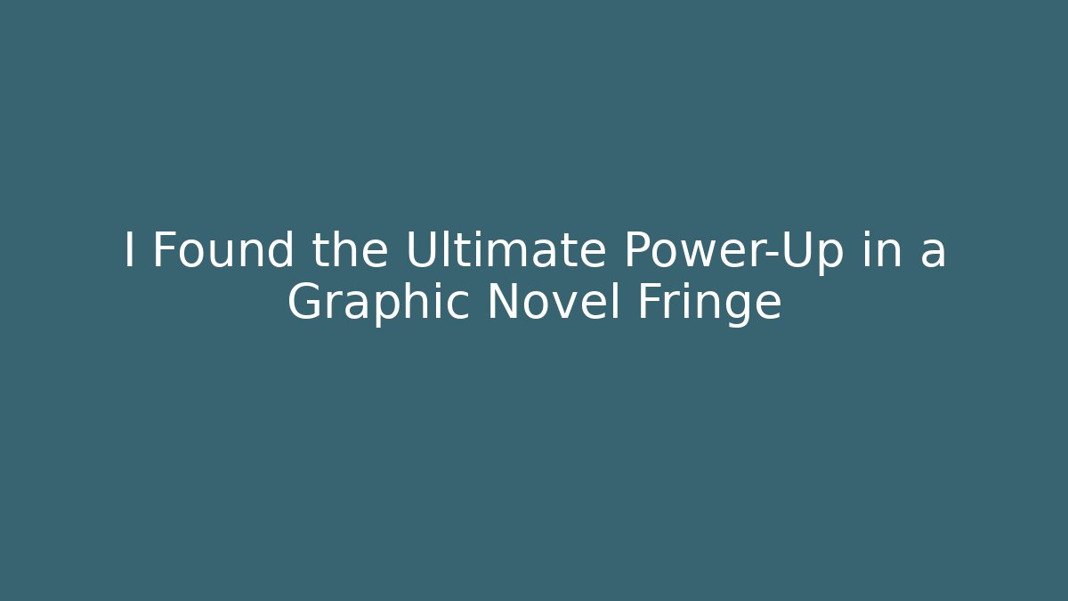 I Found the Ultimate Power-Up in a Graphic Novel Fringe