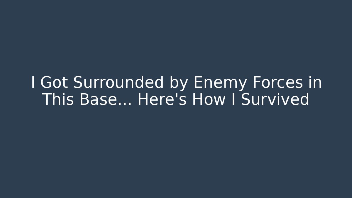 I Got Surrounded by Enemy Forces in This Base... Here's How I Survived