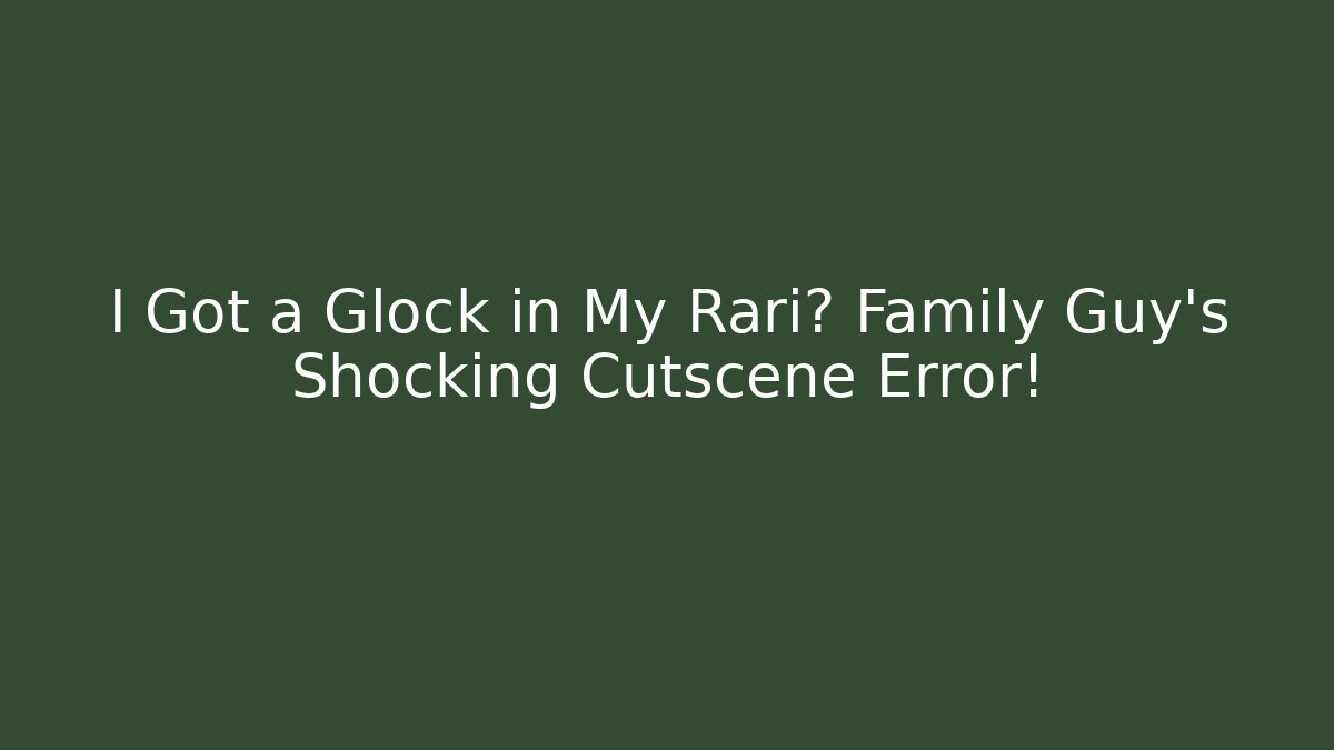 I Got a Glock in My Rari? Family Guy's Shocking Cutscene Error!