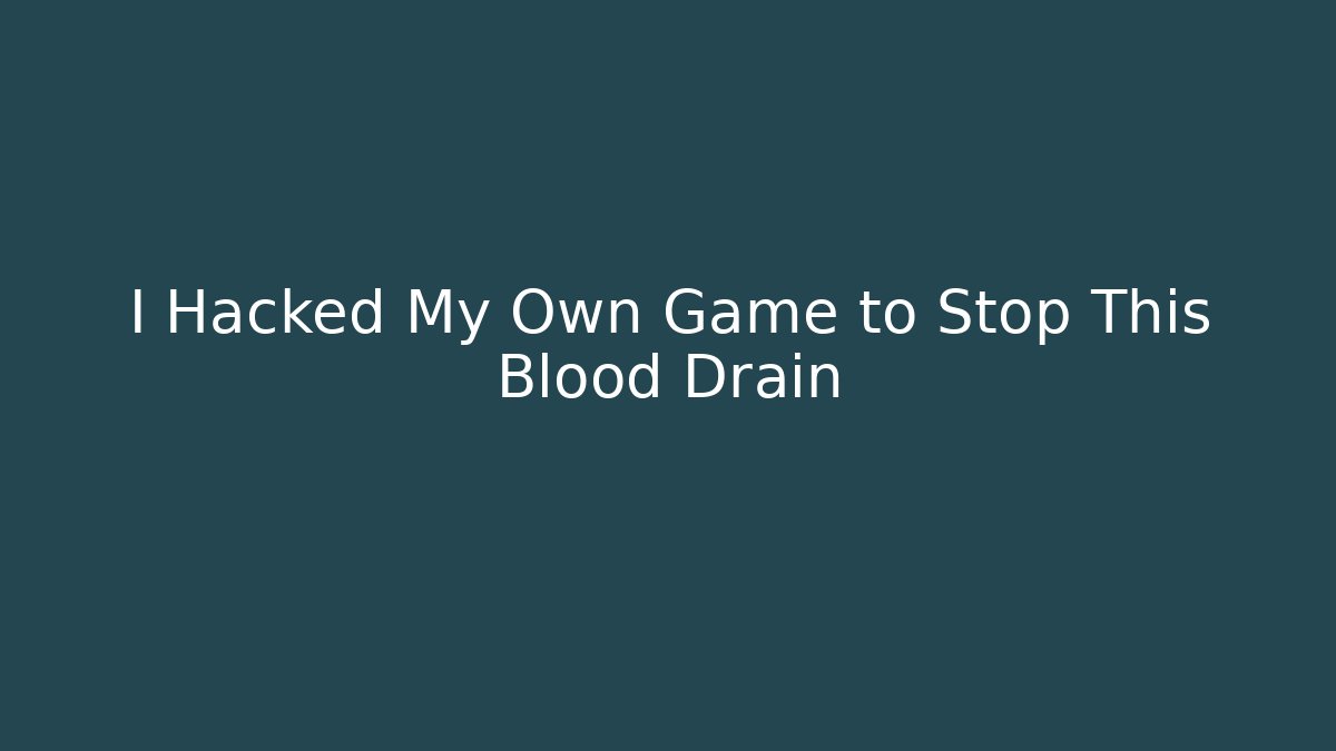 I Hacked My Own Game to Stop This Blood Drain