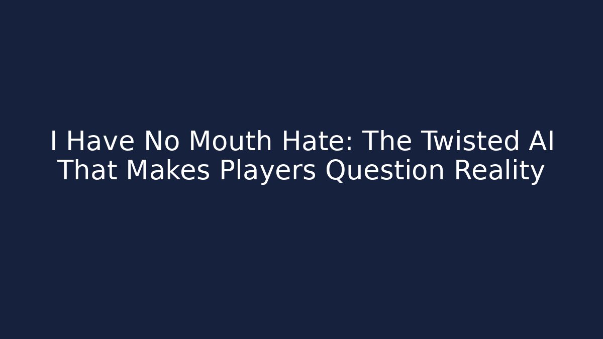 I Have No Mouth Hate: The Twisted AI That Makes Players Question Reality