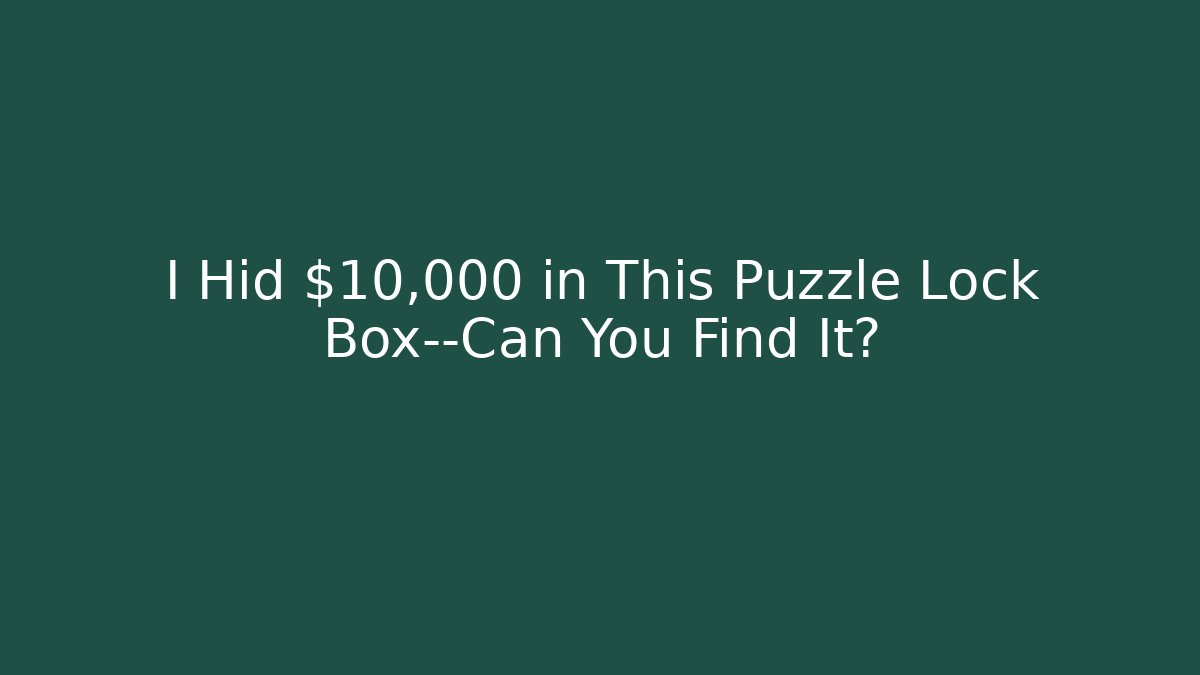 I Hid $10,000 in This Puzzle Lock Box—Can You Find It?