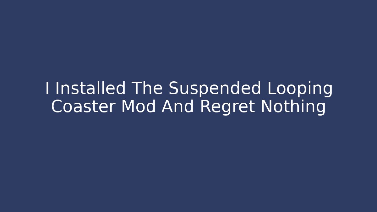 I Installed The Suspended Looping Coaster Mod And Regret Nothing