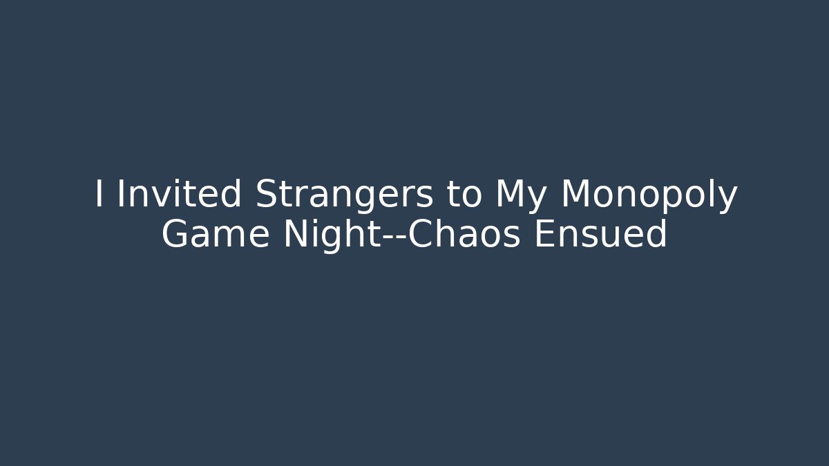 I Invited Strangers to My Monopoly Game Night—Chaos Ensued