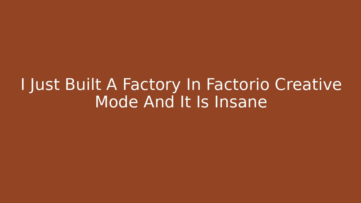 I Just Built A Factory In Factorio Creative Mode And It Is Insane
