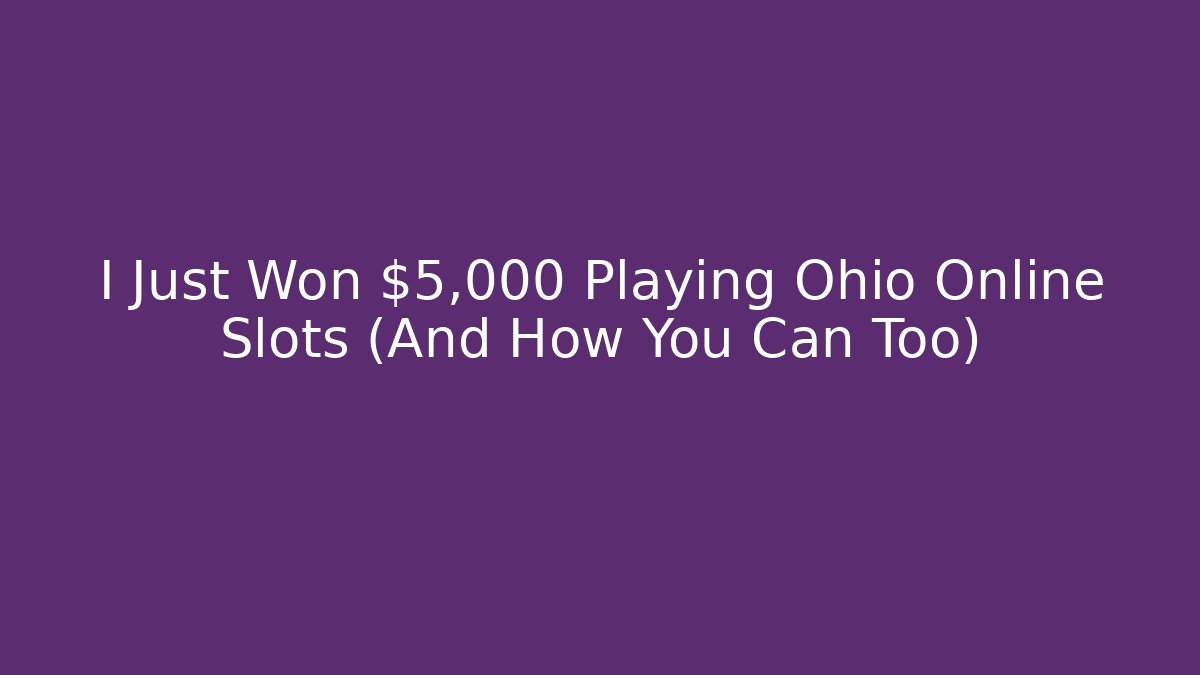 I Just Won $5,000 Playing Ohio Online Slots (And How You Can Too)