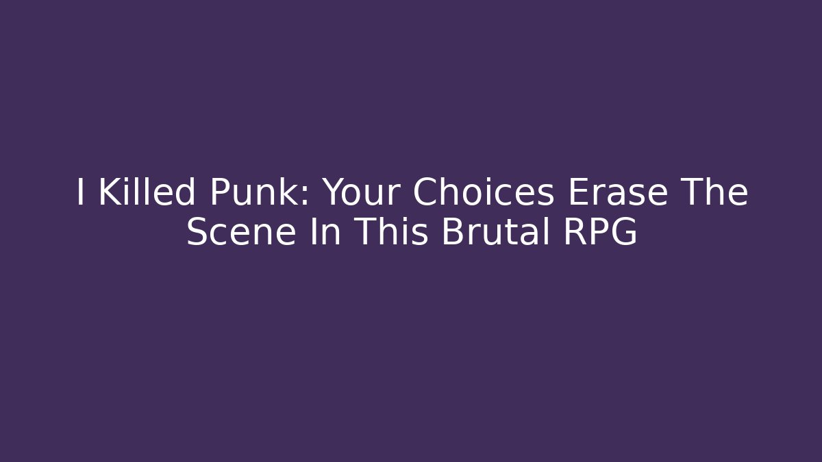 I Killed Punk: Your Choices Erase The Scene In This Brutal RPG