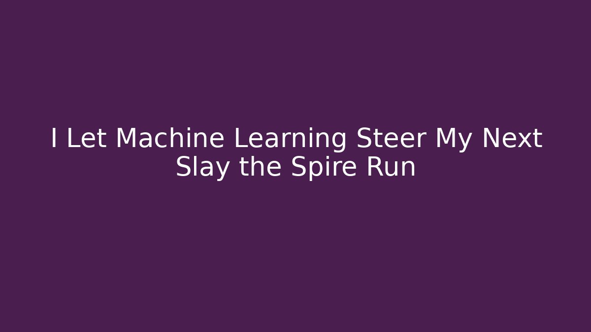I Let Machine Learning Steer My Next Slay the Spire Run