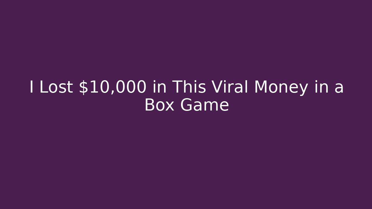 I Lost $10,000 in This Viral Money in a Box Game - Celivion