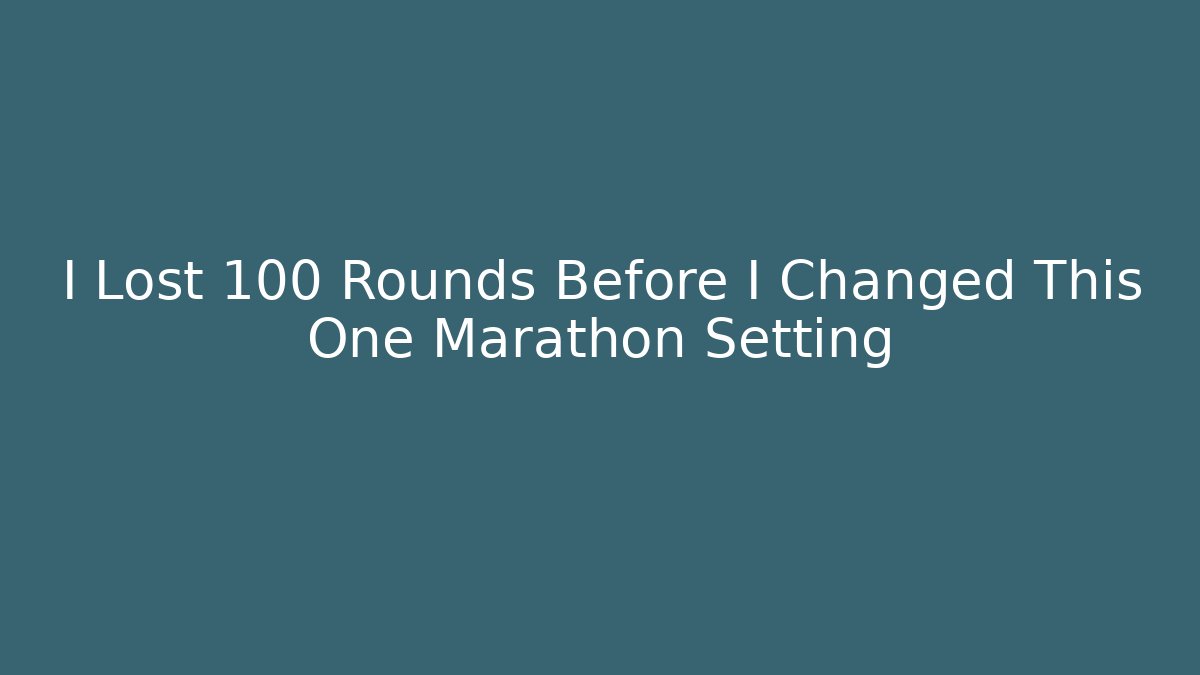 I Lost 100 Rounds Before I Changed This One Marathon Setting
