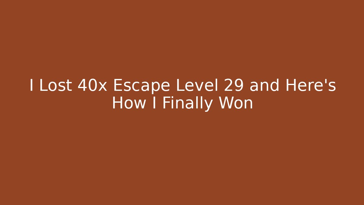 I Lost 40x Escape Level 29 and Here's How I Finally Won
