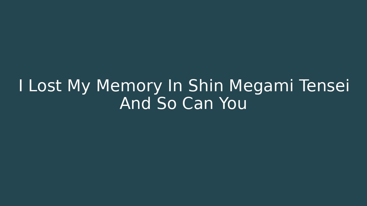 I Lost My Memory In Shin Megami Tensei And So Can You - Celivion