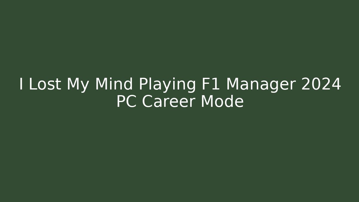 I Lost My Mind Playing F1 Manager 2024 PC Career Mode - Celivion