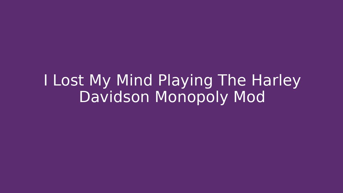I Lost My Mind Playing The Harley Davidson Monopoly Mod