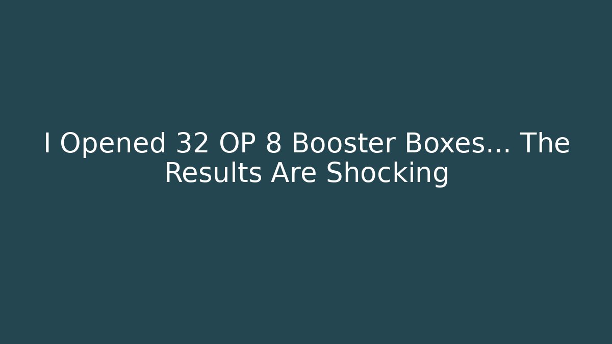 I Opened 32 OP 8 Booster Boxes… The Results Are Shocking
