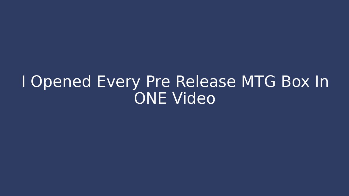 I Opened Every Pre Release MTG Box In ONE Video - Celivion