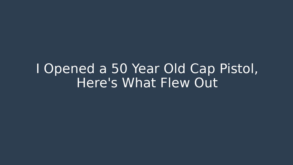 I Opened a 50 Year Old Cap Pistol, Here's What Flew Out